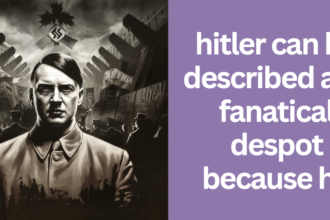 hitler can be described as a fanatical despot because he