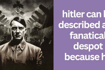 hitler can be described as a fanatical despot because he