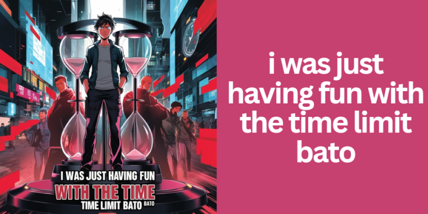 i was just having fun with the time limit bato